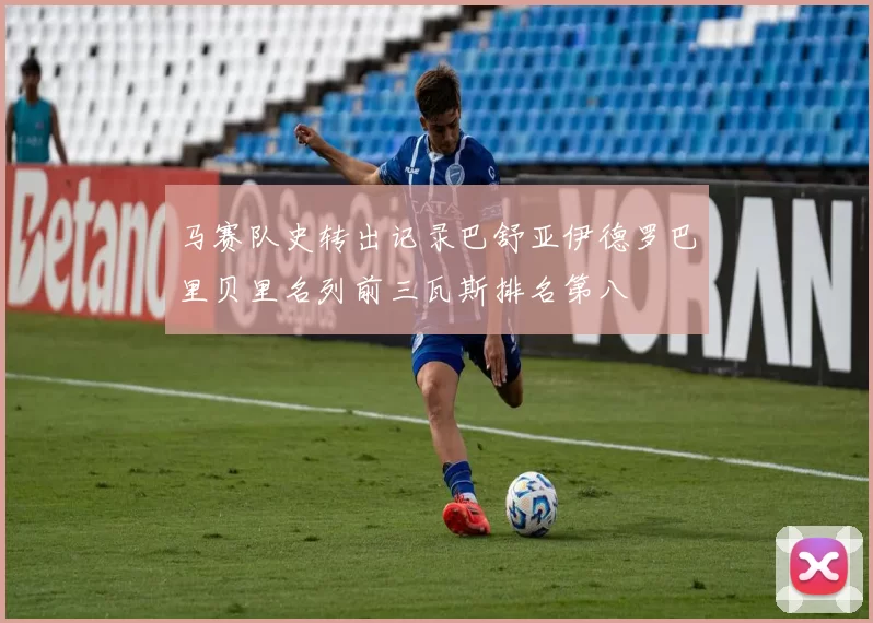 马赛队史转出记录巴舒亚伊德罗巴里贝里名列前三瓦斯排名第八