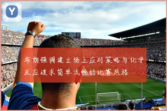 布朗强调建立场上应对策略与化学反应追求简单流畅的比赛风格