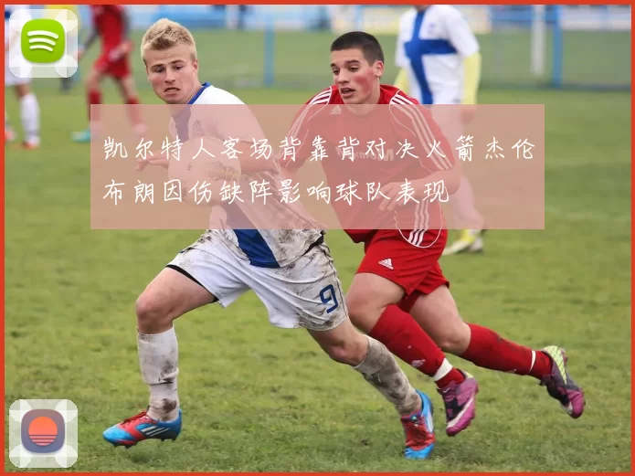 凯尔特人客场背靠背对决火箭杰伦布朗因伤缺阵影响球队表现